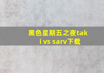 黑色星期五之夜taki vs sarv下载